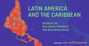 Latin America and the Caribbean: Between the Neoliberal Offensive and New Resistances