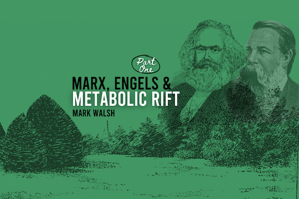 Marx, Engels and Metabolic Rift – Part One