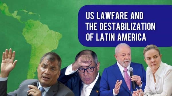 U.S. Lawfare and the Destabilization of Latin America