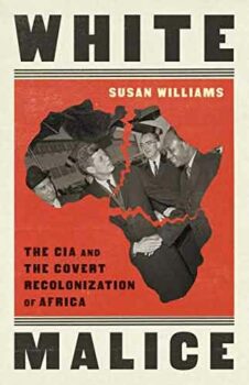 Book Review: “White Malice: The CIA and the Covert Recolonization of Africa” by Susan Williams