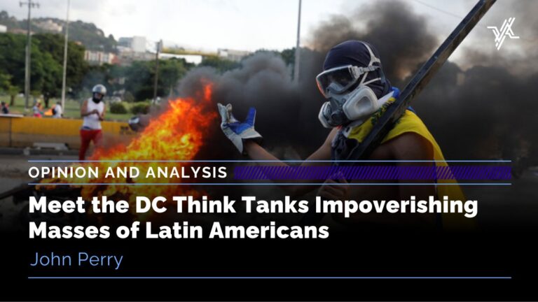 Meet the DC Think Tanks Impoverishing Masses of Latin Americans